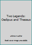Unknown Binding Two Legends: Oedipus and Theseus Book