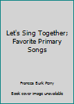 Unknown Binding Let's Sing Together; Favorite Primary Songs Book