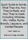 Hardcover Quick Guide to Spirits, What They Are, How They're Made, and How They're Used; Including Whiskies, Gin, Vodka, Rums, Brandy, Lequeurs, and Cocktail Recipes Book