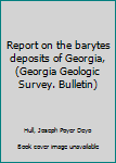Report on the barytes deposits of Georgia, (Georgia Geologic Survey. Bulletin)