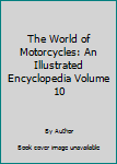 Unknown Binding The World of Motorcycles: An Illustrated Encyclopedia Volume 10 Book