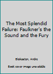 Hardcover The Most Splendid Failure: Faulkner's the Sound and the Fury Book