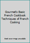 Hardcover Gourmet's Basic French Cookbook Techniques of French Cooking Book