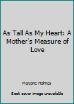 As Tall As My Heart: A Mother's Measure of Love (A Love and Laughter Book)