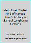 Hardcover Mark Twain? What Kind of Name is That?: A Story of Samuel Langhorne Clemens Book