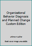 Organizational Behavior Diagnosis and Planned Change Custom Edition
