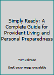 Hardcover Simply Ready: A Complete Guide for Provident Living and Personal Preparedness Book