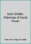 Dark Ghetto: Dilemmas of Social Power