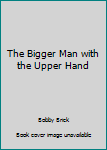 The Bigger Man with the Upper Hand