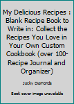 Paperback My Delicious Recipes : Blank Recipe Book to Write in: Collect the Recipes You Love in Your Own Custom Cookbook (over 100-Recipe Journal and Organizer) Book