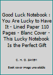 Paperback Good Luck Notebook : You Are Lucky to Have It - Lined Paper 110 Pages - Blanc Cover - This Lucky Notebook Is the Perfect Gift Book