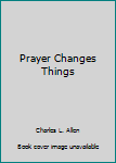 Prayer Changes Things