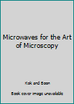 Hardcover Microwaves for the Art of Microscopy Book