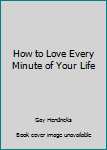 Hardcover How to Love Every Minute of Your Life Book