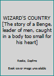 Hardcover WIZARD'S COUNTRY [The story of a Benge, leader of men, caught in a body too small for his heart] Book