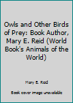 Hardcover Owls and Other Birds of Prey: Book Author, Mary E. Reid (World Book's Animals of the World) Book