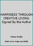 Hardcover HAPPINESS THROUGH CREATIVE LIVING, Signed By the Author Book