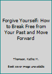 Paperback Forgive Yourself: How to Break Free from Your Past and Move Forward Book