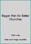 Unknown Binding Bigger Men for Better Churches Book