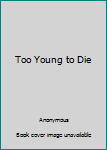 Hardcover Too Young to Die Book