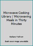 Microwave Cooking Library / Microwaving Meals in Thirty Minutes