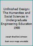 Paperback Unfinished Design: The Humanities and Social Sciences in Undergraduate Engineering Education 1988 Book