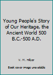 Young People's Story of the Ancient World 500 B. C. - 500 A. D.