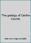 Unknown Binding The geology of Centre County Book