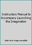 Unknown Binding Instructors Manual to Accompany Launching the Imagination Book