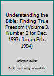 Unknown Binding Understanding the Bible: Finding True Freedom (Volume 3, Number 2 for Dec. 1993; Jan,m Feb. 1994) Book