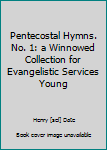 Unknown Binding Pentecostal Hymns. No. 1: a Winnowed Collection for Evangelistic Services Young Book