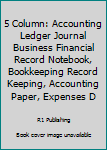 5 Column: Accounting Ledger Journal Business Financial Record Notebook, Bookkeeping Record Keeping, Accounting Paper, Expenses Debits, 8.5" X 11," 100 Pages (5 Column Ledger)