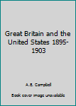 Hardcover Great Britain and the United States 1895-1903 Book