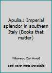 Unknown Binding Apulia,: Imperial splendor in southern Italy (Books that matter) Book