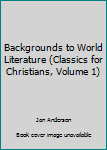 Paperback Backgrounds to World Literature (Classics for Christians, Volume 1) Book