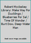 Robert Mccloskey Library: Make Way For Ducklings / Blueberries For Sal / Time Of Wonder / Burt Dow, Deep-Water Man