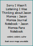 Paperback Sorry I Wasn't Listening I Was Thinking about Jason Momoa : Jason Momoa Journal Notebook - Jason Momoa Fans Notebook Book