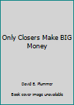 Paperback Only Closers Make BIG Money Book