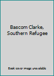 Hardcover Bascom Clarke, Southern Refugee Book