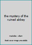 Hardcover the mystery of the ruined abbey Book