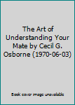 The Art of Understanding Your Mate by Cecil G. Osborne (1970-06-03)