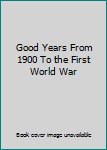 Hardcover Good Years From 1900 To the First World War Book