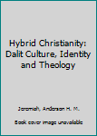 Hybrid Christianity: Dalit Culture, Identity and Theology