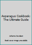 Paperback Asparagus Cookbook: The Ultimate Guide Book