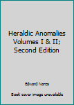 Heraldic Anomalies Volumes I & II; Second Edition