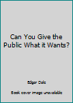 Hardcover Can You Give the Public What it Wants? Book