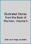 Hardcover Illustrated Stories from the Book of Mormon, Volume 5 Book