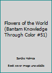 Paperback Flowers of the World (Bantam Knowledge Through Color #51) Book