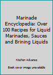 Paperback Marinade Encyclopedia: Over 100 Recipes for Liquid Marinades, Sauces and Brining Liquids Book