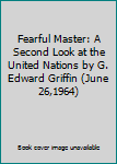 Fearful Master: A Second Look at the United Nations by G. Edward Griffin (June 26,1964)